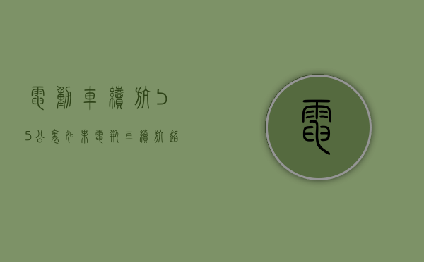 电动车续航55公里（如果电瓶车续航超过500公里，那将会是一个怎样的情景？）