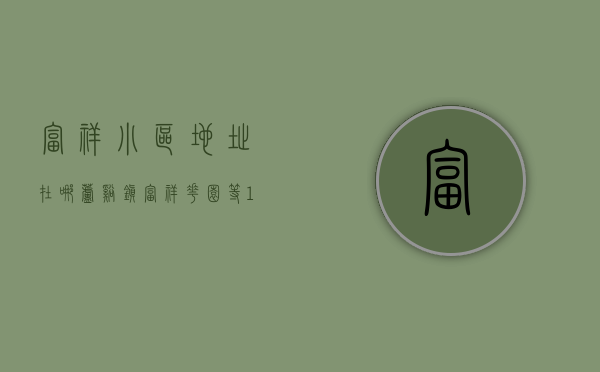 富祥小区地址在哪（芦溪镇富祥花园等10处房产拍卖）(富祥酒楼)
