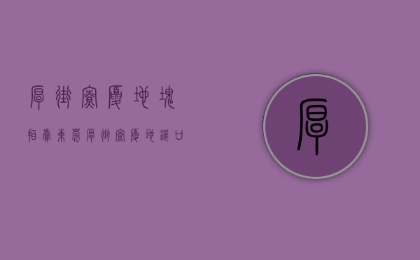厚街寮厦地块拍卖（东莞厚街寮厦地铁口小产权房「寮厦一号」万达0距离，分期十年）