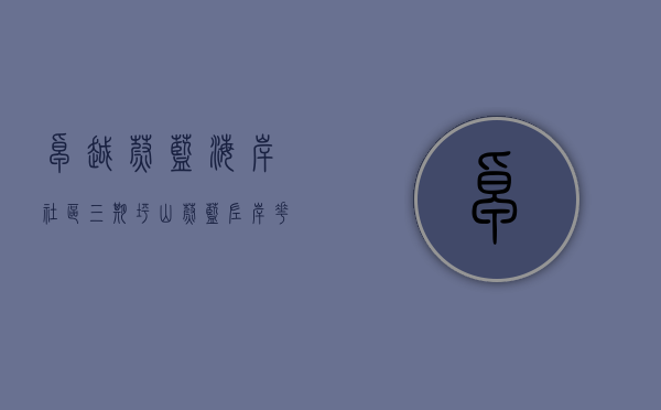 卓越蔚蓝海岸社区三期（坪山-【蔚蓝左岸花园】预计2023年初入市！推售992套房源！约75-112平3-4房！）