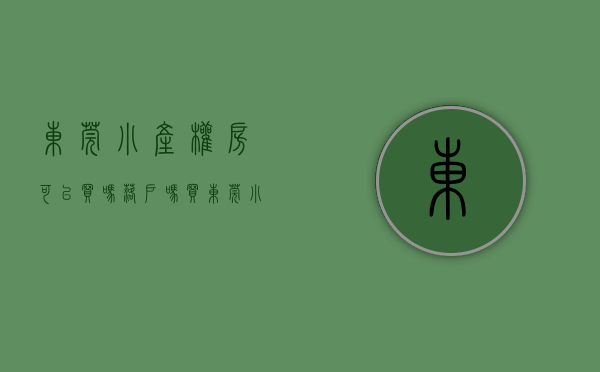 东莞小产权房可以买吗落户吗（买东莞小产权房能得到什么保障？）(东莞小产权的房子可以买吗)
