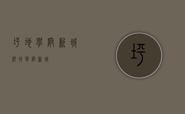 坪地学府新城(沙井学府新城) 坪地学府新城(沙井学府新城)