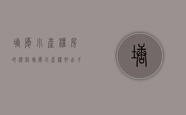 塘厦小产权房的价格(塘厦小产权好出手吗) 塘厦小产权房的价格(塘厦小产权好出手吗)