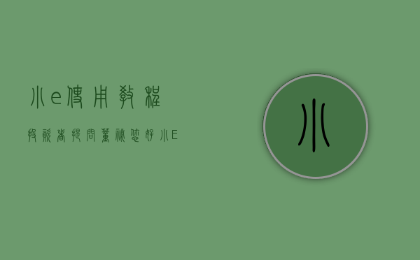 小e使用教程（投资者提问：董秘您好，小E怎么升级这么久？有什么新的改进吗？能否商业化？）