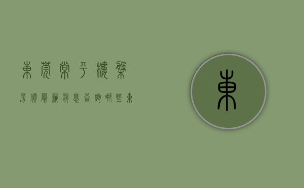 东莞常平楼盘房价最新消息查询（哪些东莞常平小产权房一定不能买呢？）