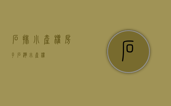 石排小产权房子(石湾小产权) 石排小产权房子(石湾小产权)
