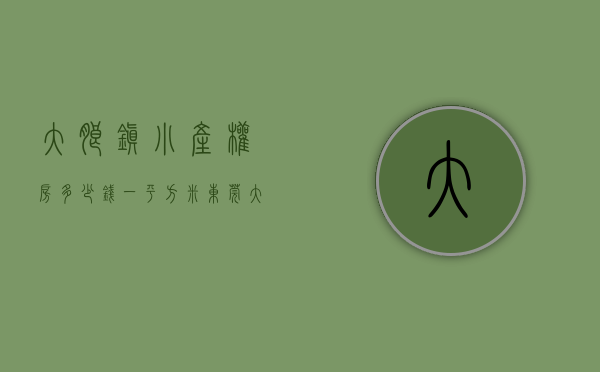 大朗镇小产权房多少钱一平方米（东莞大朗小产权房【鑫朗华府】地铁口10米 使用率90% 均价5300元）
