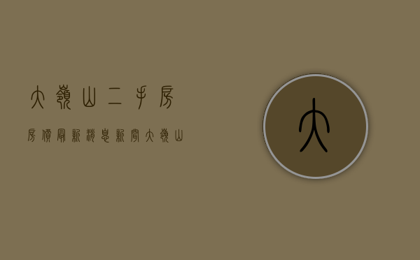 大岭山二手房房价最新消息新闻（大岭山二手房最热小区已出炉，占据榜首的竟是它）