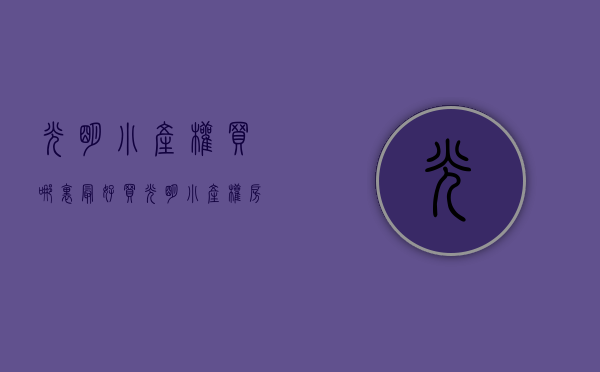 光明小产权买哪里最好（买光明小产权房，哪些楼盘最具有升值潜力又安全呢？ 深度解析！）