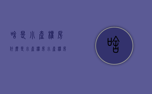 啥是小产权房（什么是小产权房？小产权房是什么意思？拆迁有没有赔偿的？）