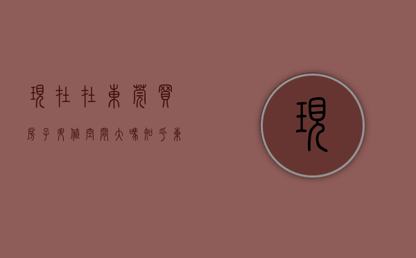 现在在东莞买房子升值空间大吗知乎（东莞楼市：当下投资买房，现在入手可以吗？）