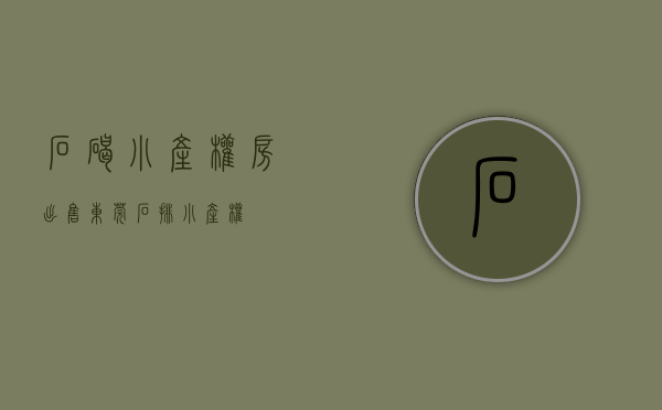 石碣小产权房出售(东莞石排小产权) 石碣小产权房出售(东莞石排小产权)