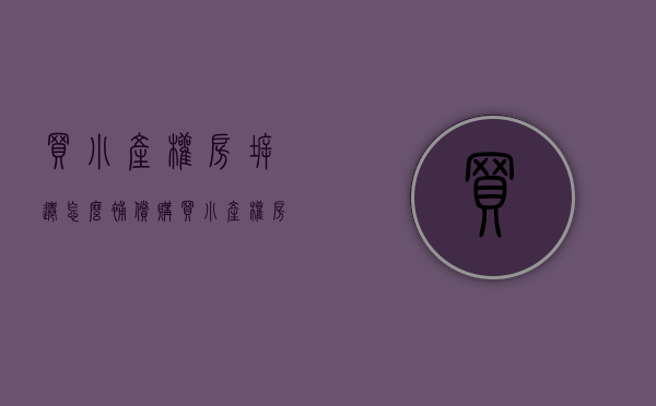 买小产权房拆迁怎么补偿（购买小产权房，需要注意哪些问题，拆迁能否得到补偿？）