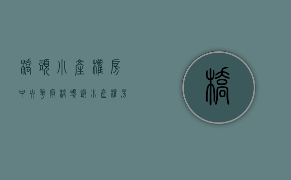 桥头小产权房中央华府(桥头镇小产权房) 桥头小产权房中央华府(桥头镇小产权房)