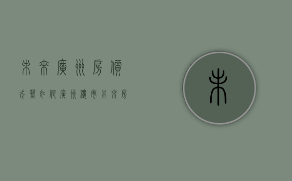 未来广州房价走势如何（广州楼市：未来房子分化严重，这种房子涨幅极其困难！）