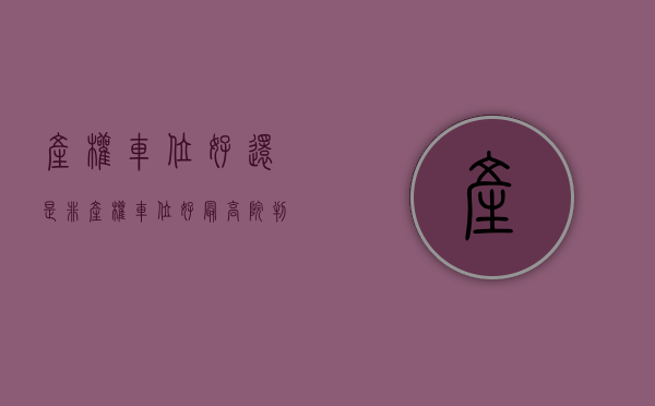 产权车位好还是非产权车位好（最高院判决明确：小区非产权车位属于业主共有！）