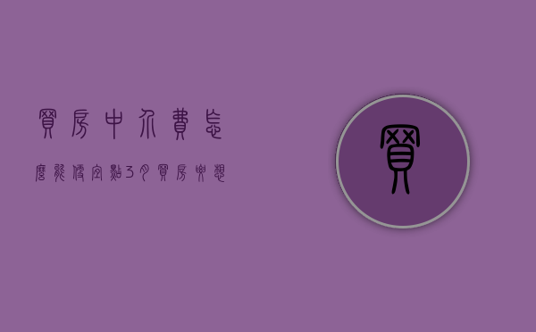 买房中介费怎么能便宜点（3月买房要想中介费降低20%，你最好掌握这5个小技巧！）