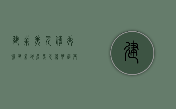 建业美元债行情（建业地产美元债势创两个月最大跌幅，“小麦换房”的营销手段市场并未买账，公司5月销售额同比减少713%）