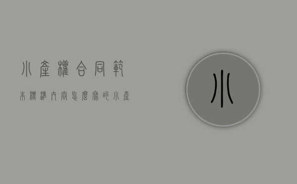 小产权合同范本标准内容怎么写的（小产权合同范本标准内容）(小产权合同样本)