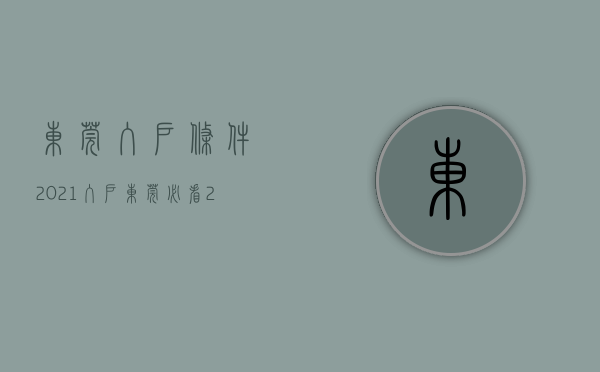东莞入户条件2021（入户东莞必看！2023年东莞入户最新政策汇总）(东莞市2020年入户条件)