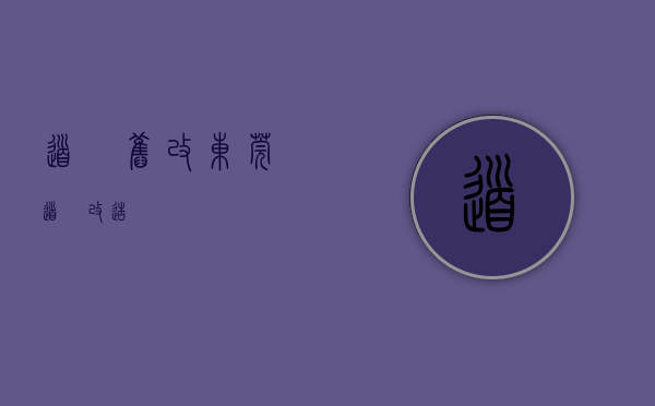 道滘旧改(东莞道滘改造) 道滘旧改(东莞道滘改造)