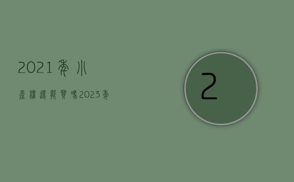 2021年小产权还能买吗（2023年3月新开盘小产权房有哪些值得入手）(2020年关于小产权房利好消息)