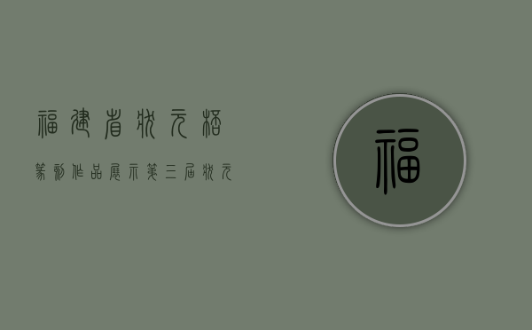 福建省状元杯篆刻作品展示（第三届“状元笔杯”东莞市书画篆刻大赛颁奖,松湖书院挥春送福）