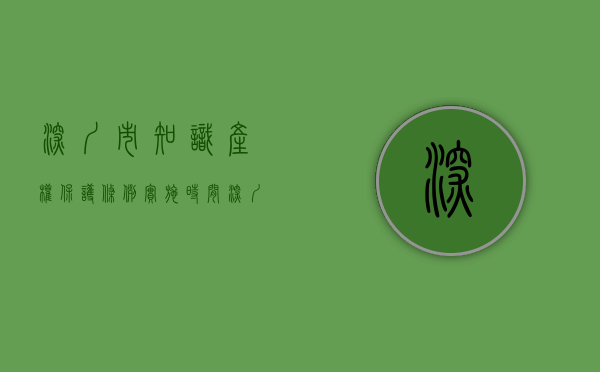 深圳市知识产权保护条例实施时间（深圳将修订特区知识产权保护条例 或大幅提高侵权法定赔偿额上限）