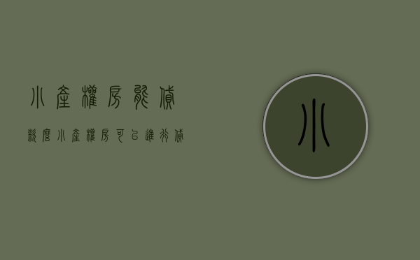 小产权房能贷款么（小产权房可以贷款吗？贷款需要注意什么问题？）(小产权房是否可以贷款)