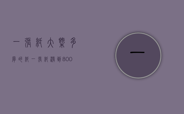 一张纸大概多厚的纸（一张纸涨到8000元！家长：太难了）(一张纸多厚多少毫米)