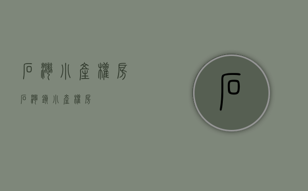 石湾小产权房(石湾镇小产权房) 石湾小产权房(石湾镇小产权房)