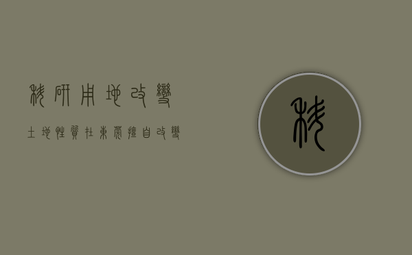 科研用地改变土地性质（在东莞擅自改变科研用地用途 按违章建筑处理）