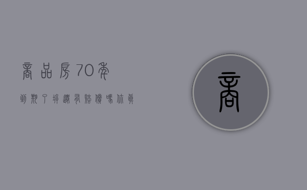 商品房70年到期了拆迁有赔偿吗（你真的明白什么是“产权”吗？）(商品房70年到期是要被收回的吗)
