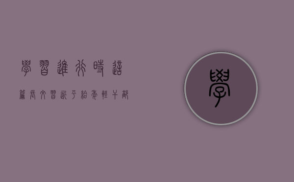 学习进行时｜这篇长文，习近平给年轻干部讲了哪些故事？