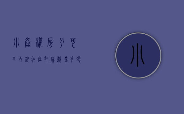 小产权房子可以去银行抵押贷款吗多少钱一套（小产权房可以抵押给银行贷款吗？小产权房如何抵押贷款？）