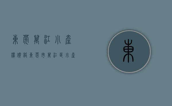 东莞万江小产权价格(东莞市万江区小产权房有哪些?) 东莞万江小产权价格(东莞市万江区小产权房有哪些?)