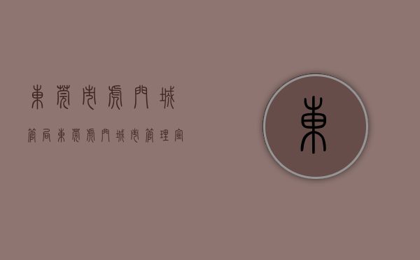 东莞市虎门城管局（东莞虎门：城市管理宣传零距离，市民群众收获多）(东莞虎门城管执法局局长)