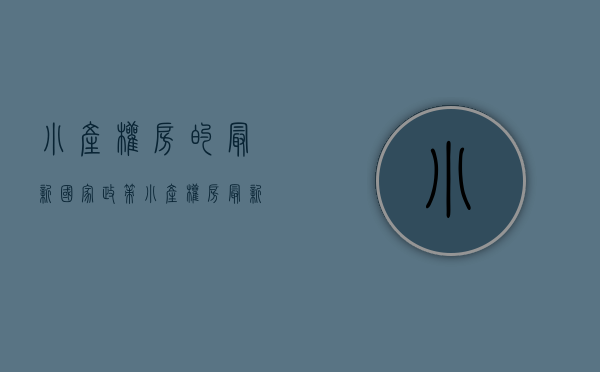 小产权房的最新国家政策（小产权房2021最新政策是什么？小产权房是指？）
