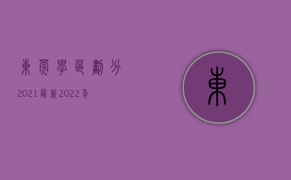 东莞学区划分2021（最新！2022年东莞全市学位学区房划分大全）(2020年东莞小学学区划分)
