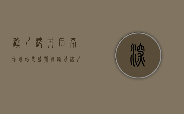 深圳沙井后亭地铁站是几号线（精装！深圳沙井11号线后亭地铁口小产权房【滨江花园】可无条件回购）