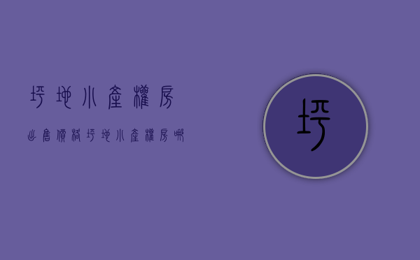 坪地小产权房出售价格(坪地小产权房哪里有卖) 坪地小产权房出售价格(坪地小产权房哪里有卖)