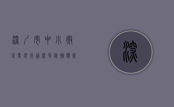 深圳市中小微企业银行贷款风险补偿资金池管理实施细则（深圳龙岗区设立超百亿元中小微企业信用贷款资金池）