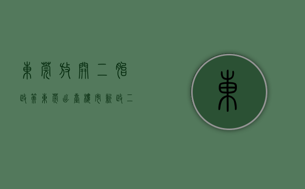 东莞放开二胎政策（东莞出台楼市新政：二孩三孩家庭放宽购房，获证满2年可交易）