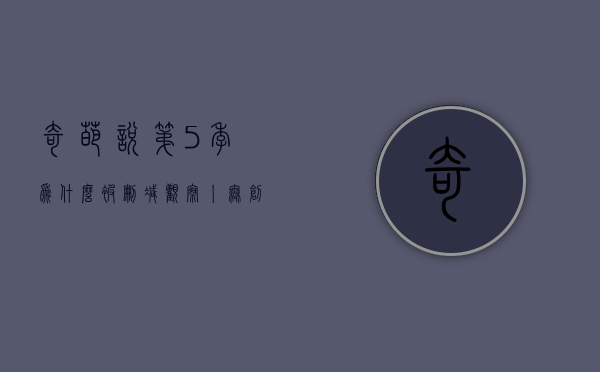 奇葩说第5季为什么被删减（观察丨无创意，不营销：《奇葩说》都第五季了，为什么还这么火？）