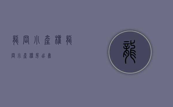 龙岗小产权(龙岗小产权房出售) 龙岗小产权(龙岗小产权房出售)