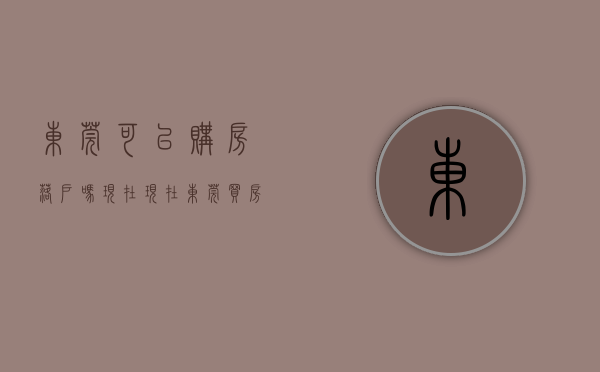 东莞可以购房落户吗现在（现在东莞买房可以直接落户吗？买房还送户口吗？）
