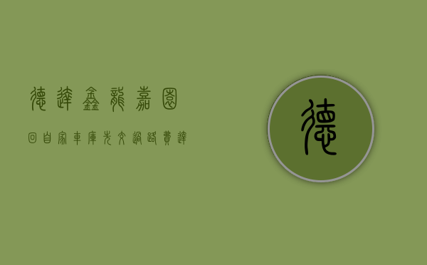 德达鑫龙嘉园（回自家车库先交“过路费”达鑫龙庭200多住户心堵）(德达鑫龙嘉园东区售楼处)