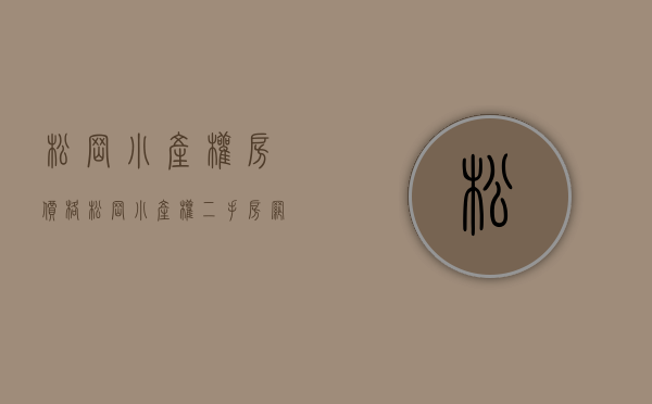 松岗小产权房价格(松岗小产权二手房网) 松岗小产权房价格(松岗小产权二手房网)