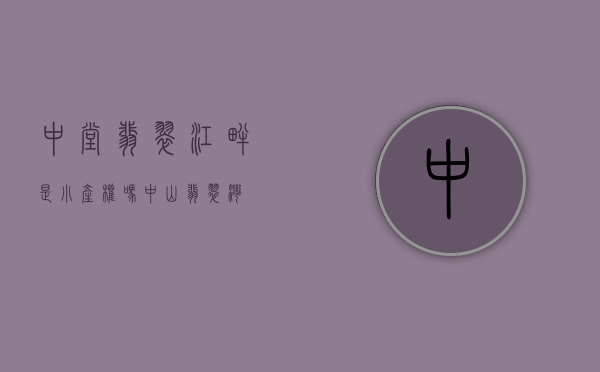 中堂翡翠江畔是小产权吗(中山翡翠湾) 中堂翡翠江畔是小产权吗(中山翡翠湾)