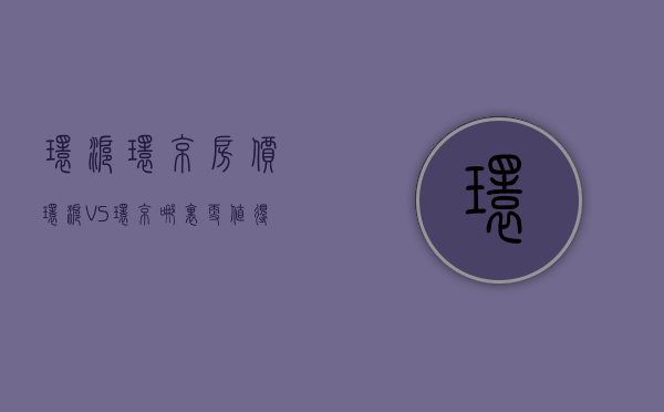 环沪 环京 房价（环沪VS环京，哪里更值得买？）